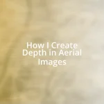 How I Create Depth in Aerial Images