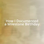 How I Documented a Milestone Birthday