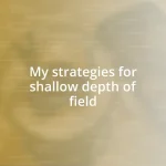 My strategies for shallow depth of field