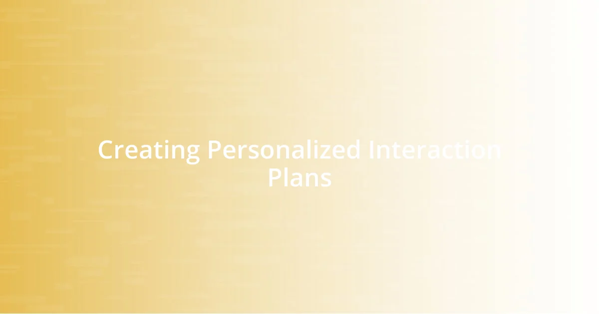 Creating Personalized Interaction Plans