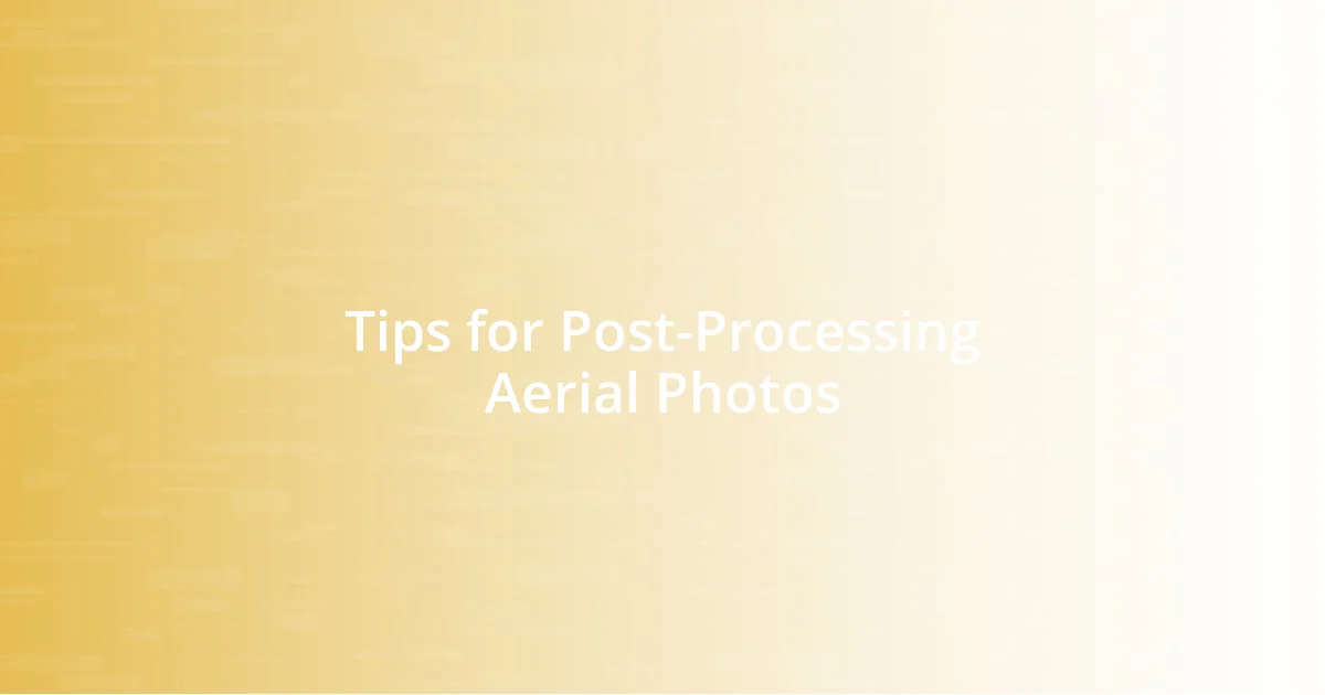 Tips for Post-Processing Aerial Photos