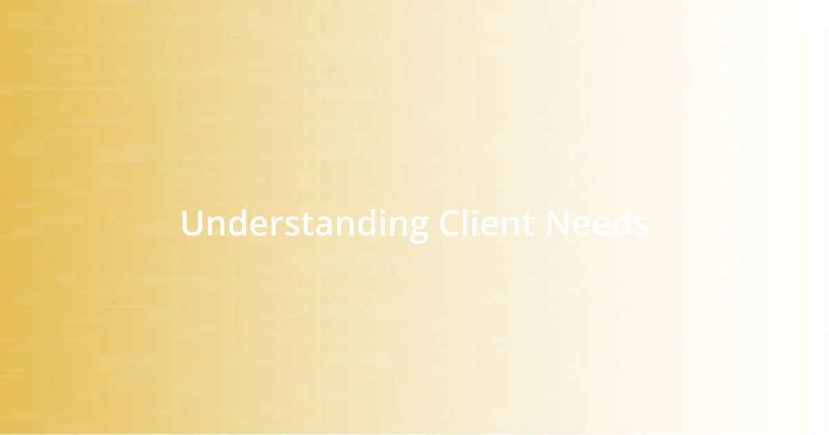 Understanding Client Needs