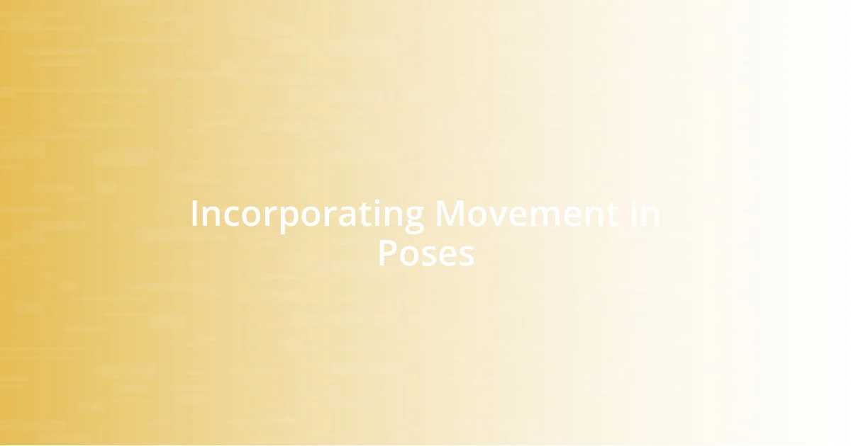 Incorporating Movement in Poses