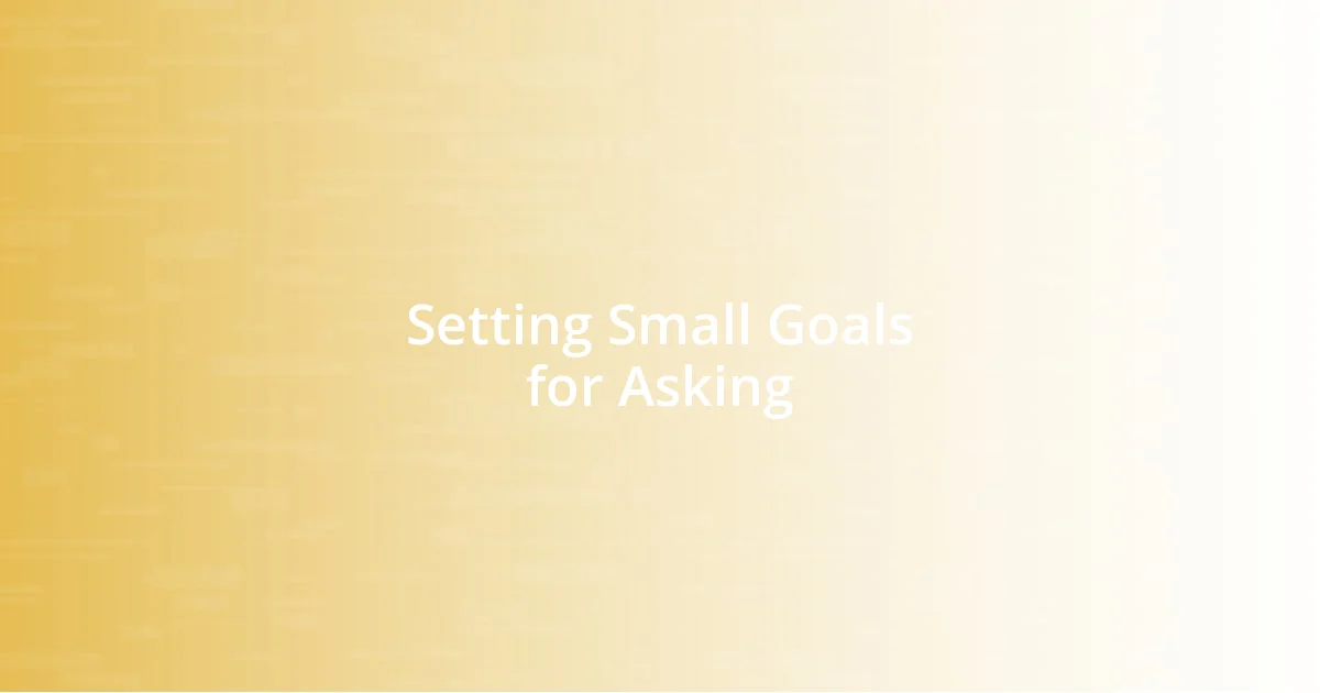 Setting Small Goals for Asking