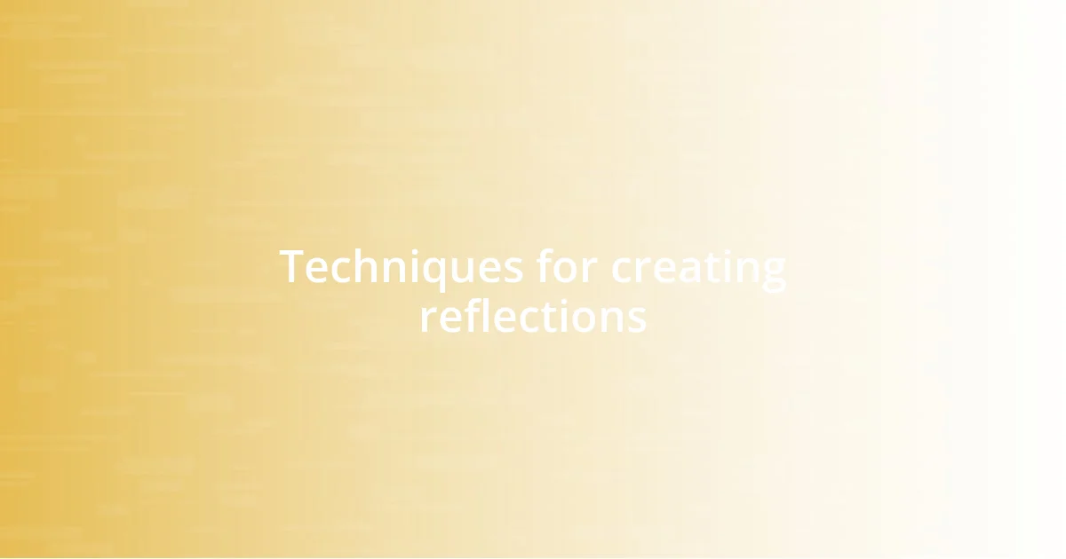 Techniques for creating reflections