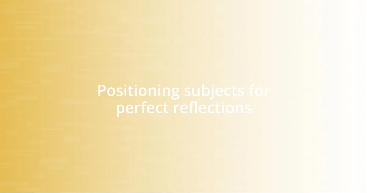 Positioning subjects for perfect reflections