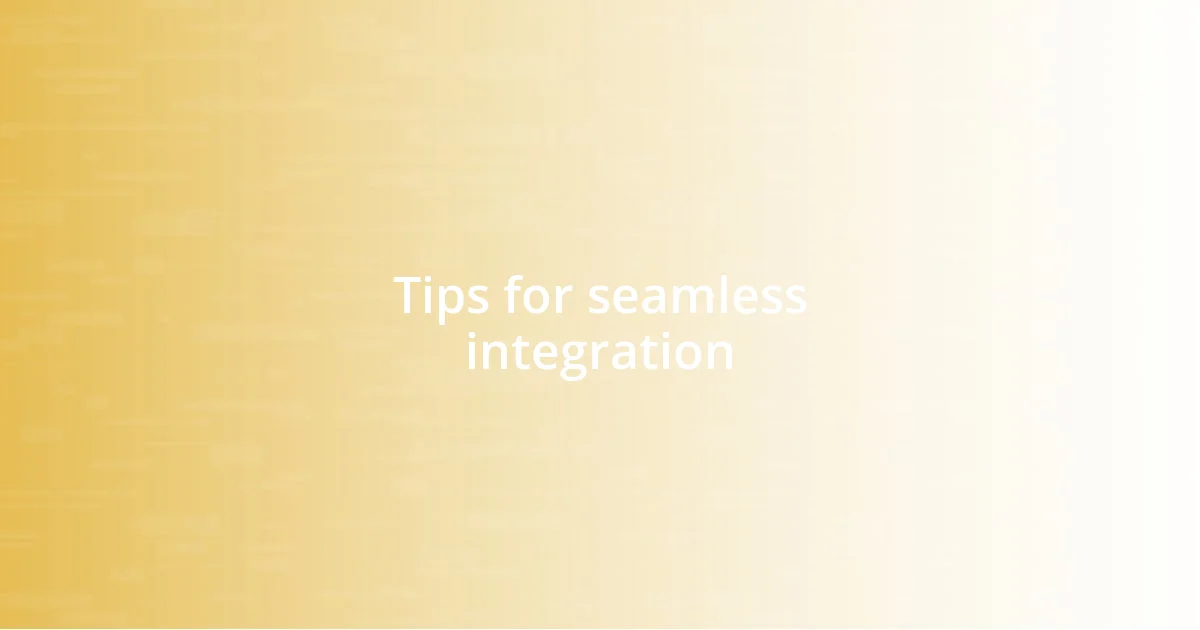 Tips for seamless integration