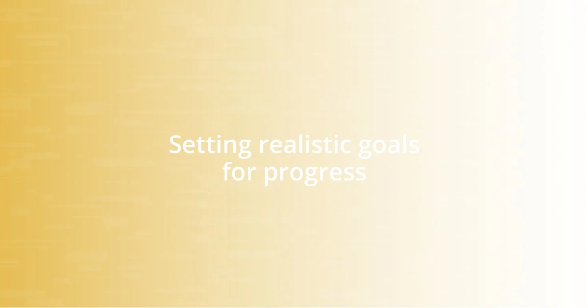 Setting realistic goals for progress