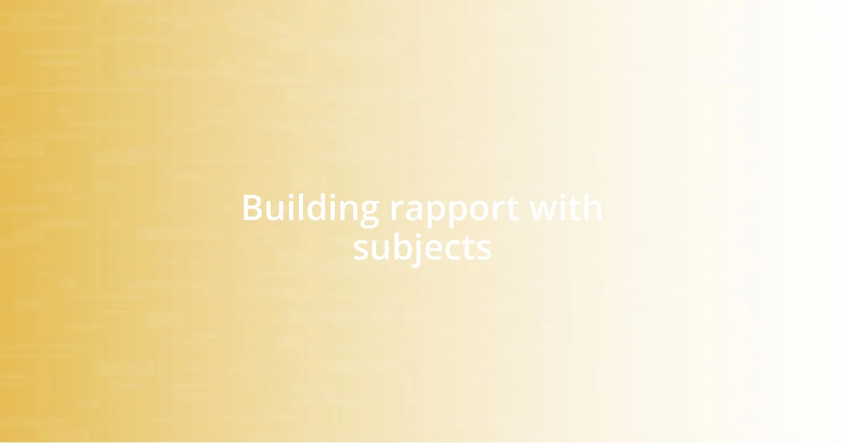 Building rapport with subjects