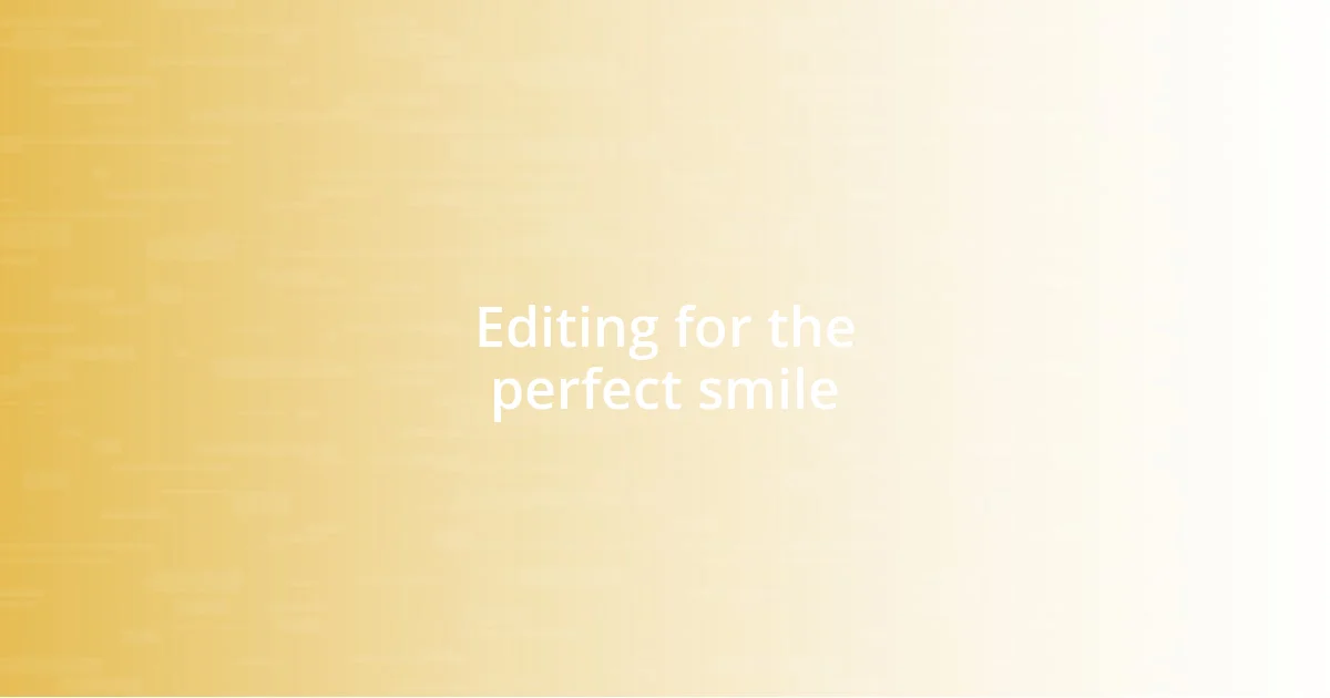 Editing for the perfect smile