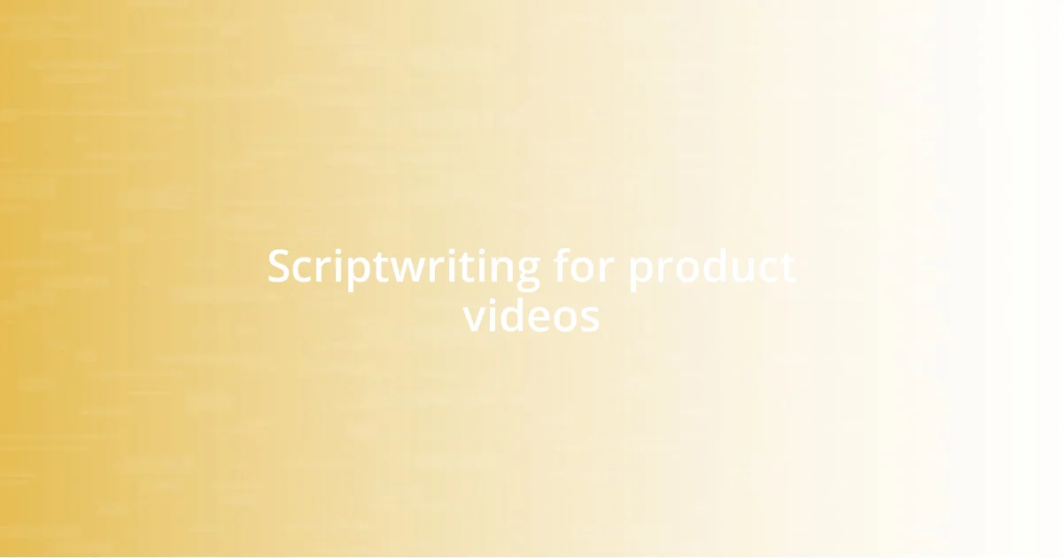 Scriptwriting for product videos