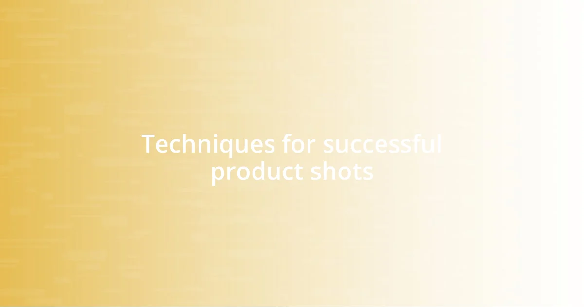 Techniques for successful product shots