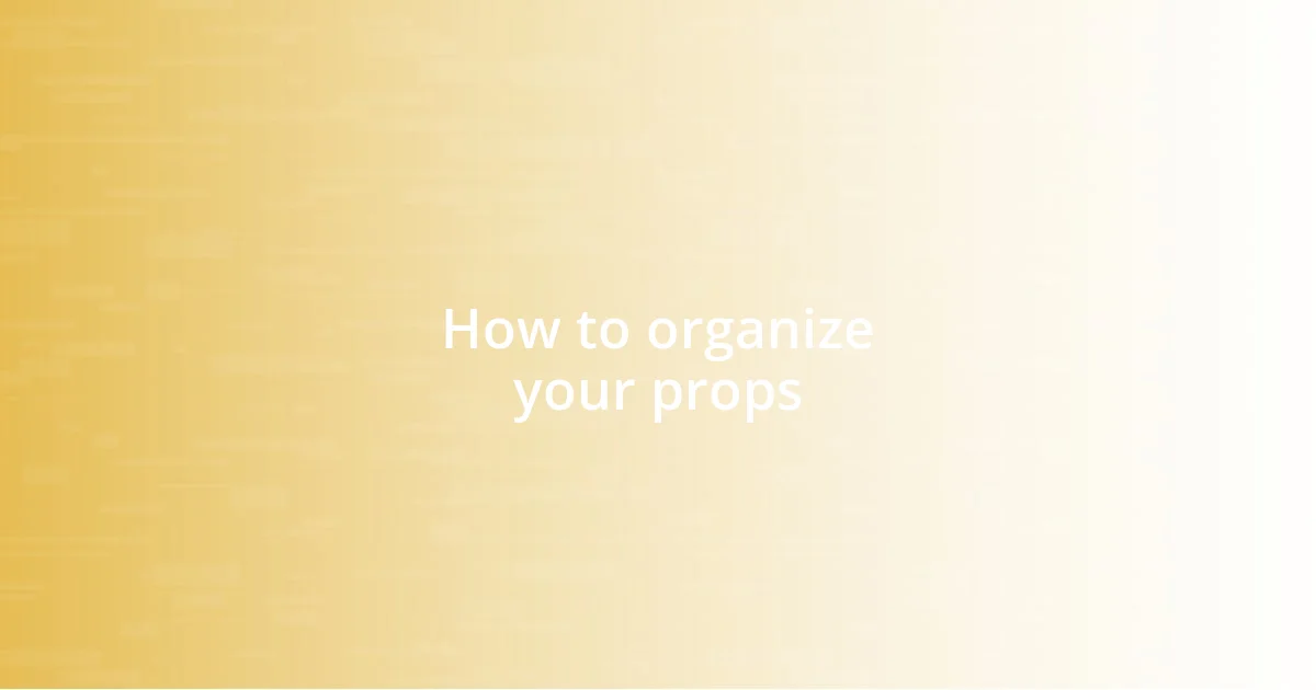 How to organize your props