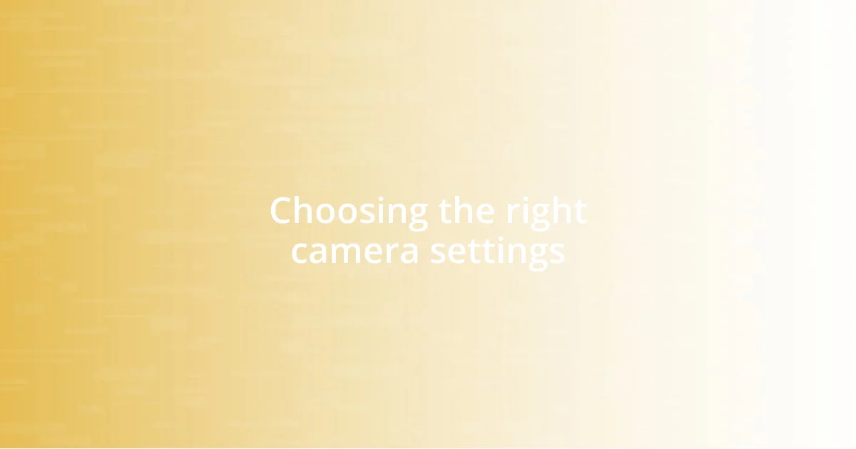 Choosing the right camera settings