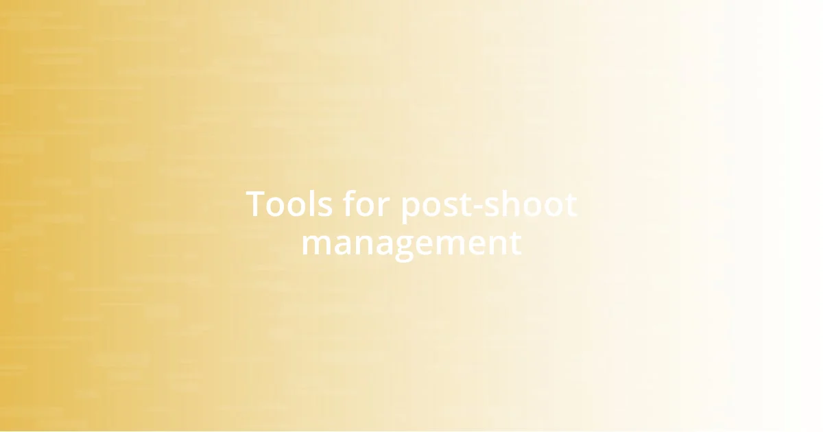 Tools for post-shoot management