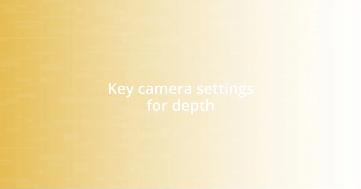 Key camera settings for depth