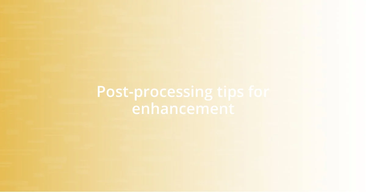 Post-processing tips for enhancement