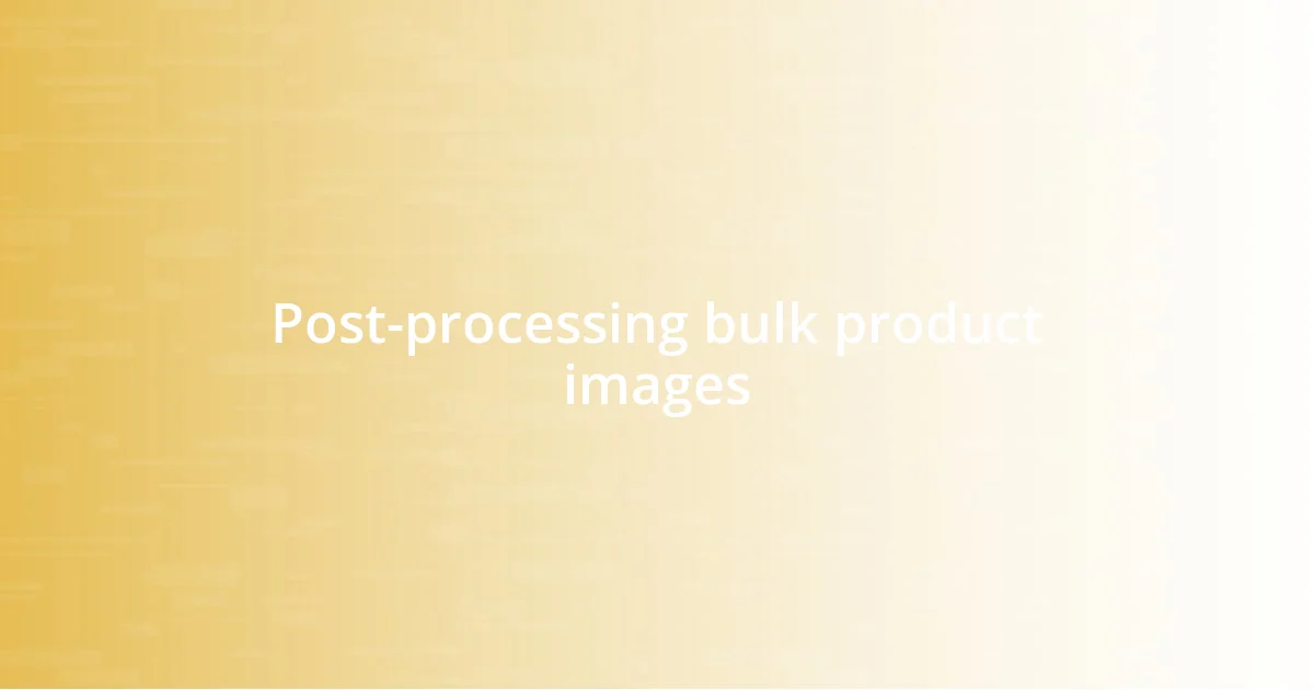 Post-processing bulk product images