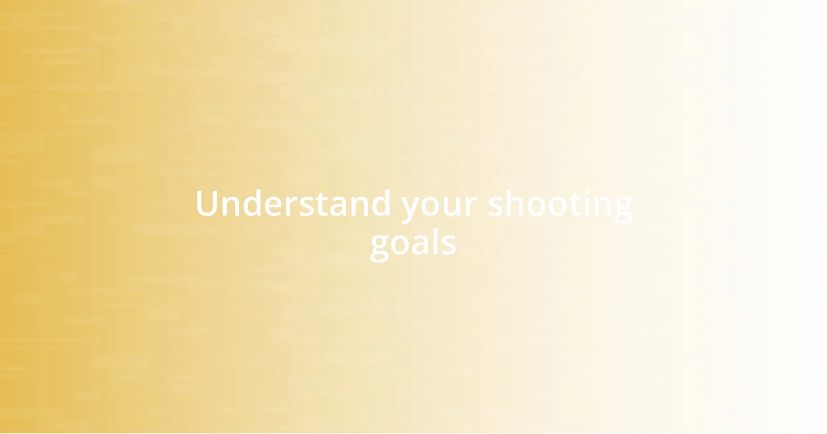 Understand your shooting goals