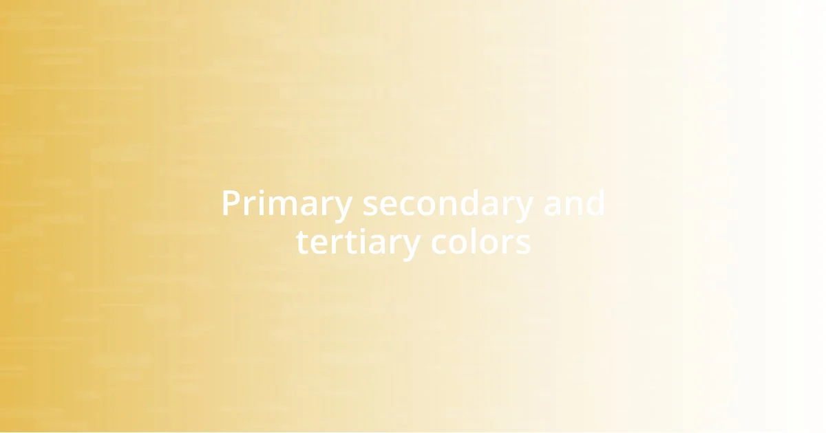 Primary secondary and tertiary colors