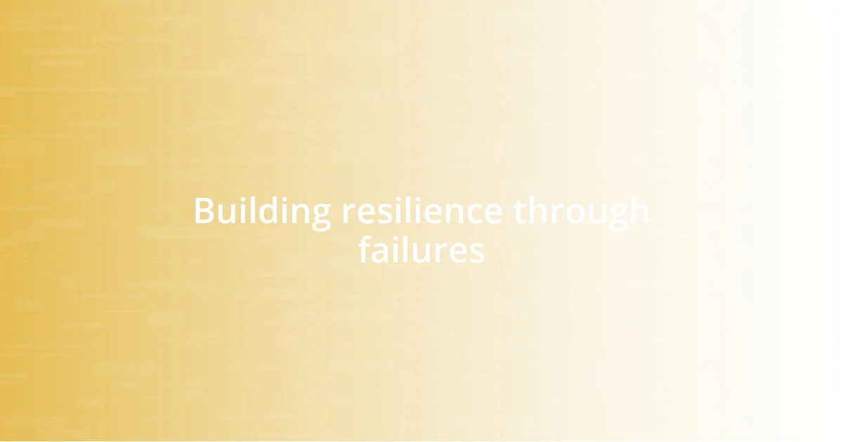 Building resilience through failures