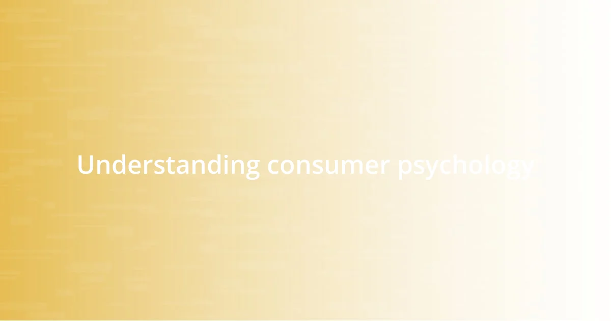 Understanding consumer psychology