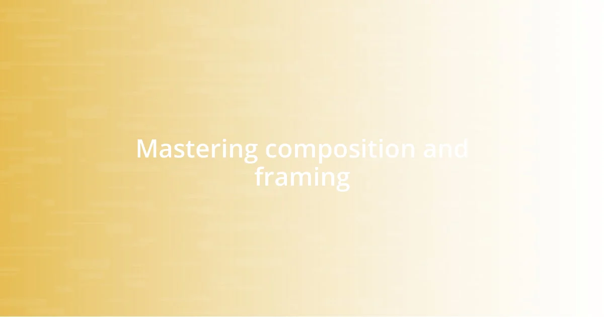 Mastering composition and framing