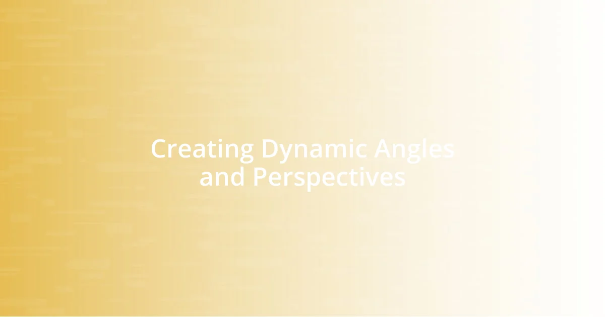 Creating Dynamic Angles and Perspectives