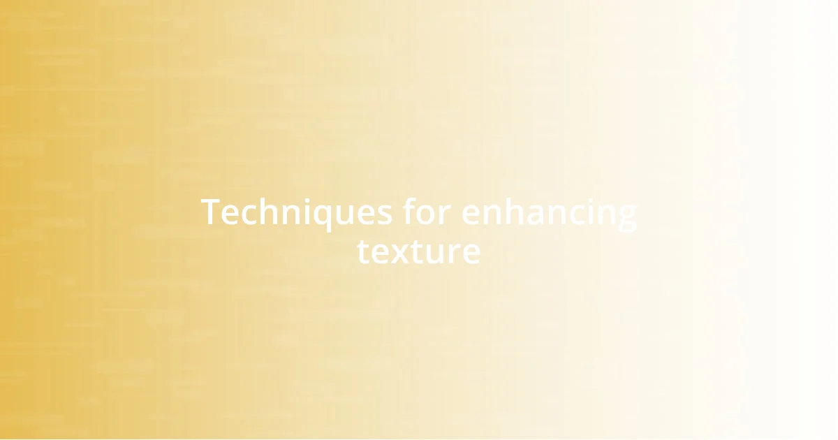 Techniques for enhancing texture