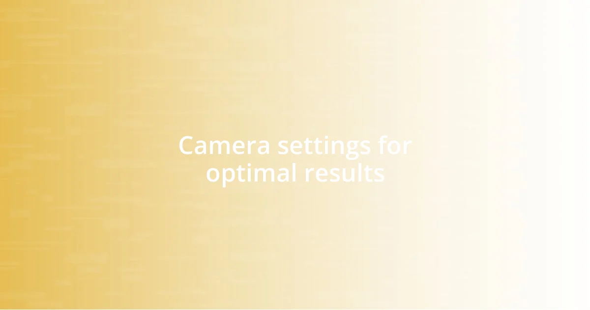 Camera settings for optimal results